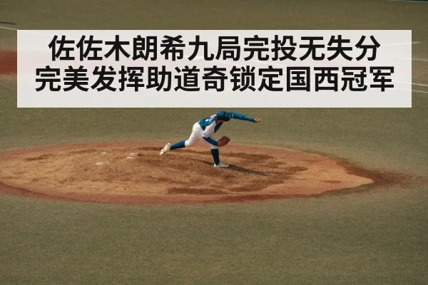 佐佐木朗希九局完投无失分 完美发挥助道奇锁定国西冠军