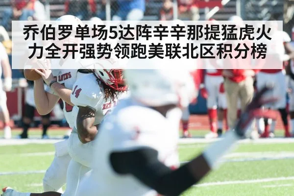 乔伯罗单场5达阵辛辛那提猛虎火力全开强势领跑美联北区积分榜